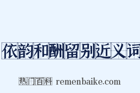 依韵和酬留别近义词是什么意思的图片